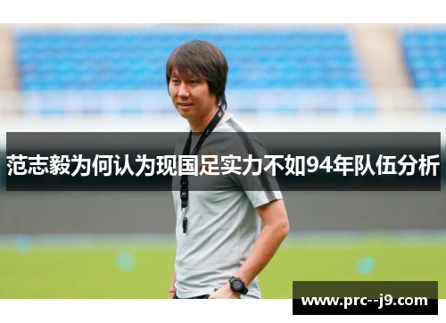 范志毅为何认为现国足实力不如94年队伍分析