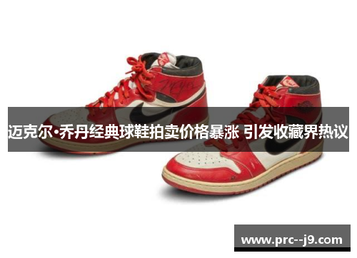迈克尔·乔丹经典球鞋拍卖价格暴涨 引发收藏界热议