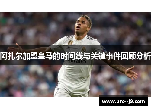 阿扎尔加盟皇马的时间线与关键事件回顾分析