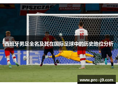 西班牙男足全名及其在国际足球中的历史地位分析