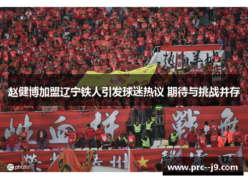 赵健博加盟辽宁铁人引发球迷热议 期待与挑战并存