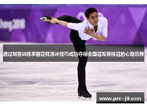 通过刻苦训练掌握花样滑冰技巧成功夺得全国冠军赛桂冠的心路历程 通过刻苦训练掌握花样滑冰技巧成功夺得全国冠军赛桂冠的心路历程
