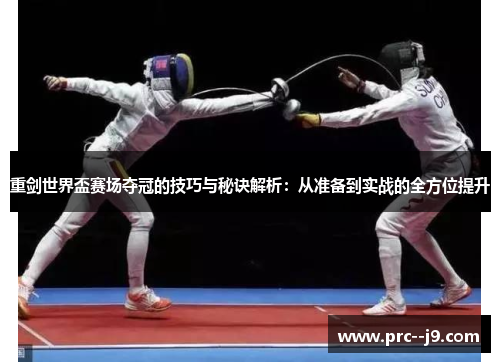 重剑世界盃赛场夺冠的技巧与秘诀解析:从准备到实战的全方位提升 重剑世界盃赛场夺冠的技巧与秘诀解析:从准备到实战的全方位提升