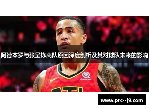 阿德本罗与张呈栋离队原因深度剖析及其对球队未来的影响 阿德本罗与张呈栋离队原因深度剖析及其对球队未来的影响