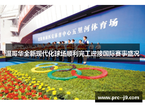 温哥华全新现代化球场顺利完工迎接国际赛事盛况