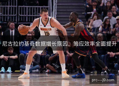 尼古拉约基奇数据增长原因,策应效率全面提升 尼古拉约基奇数据增长原因,策应效率全面提升