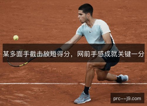 某多面手截击放短得分,网前手感成就关键一分 某多面手截击放短得分,网前手感成就关键一分